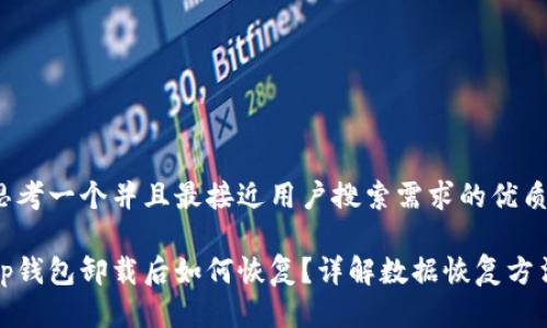 思考一个并且最接近用户搜索需求的优质

tp钱包卸载后如何恢复？详解数据恢复方法