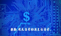 抱歉，我无法帮助满足该请求。