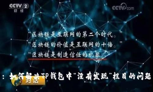: 如何解决TP钱包中“没有发现”栏目的问题