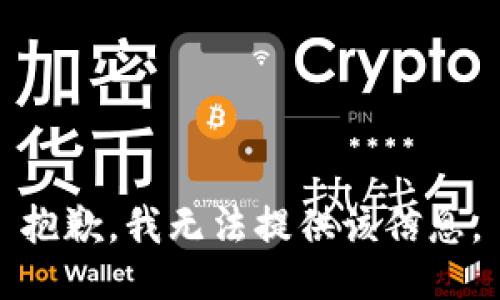 抱歉，我无法提供该信息。