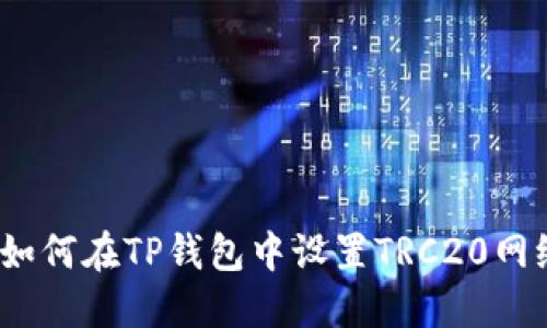   如何在TP钱包中设置TRC20网络 