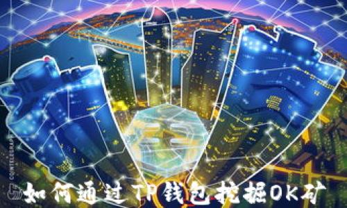 
如何通过TP钱包挖掘OK矿