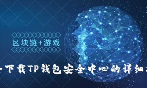 安全下载TP钱包安全中心的详细指南