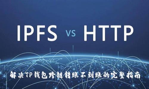 解决TP钱包跨链转账不到账的完整指南