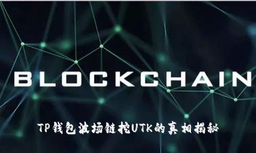 TP钱包波场链挖UTK的真相揭秘