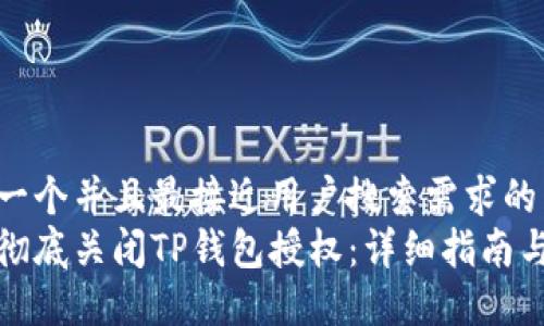 思考一个并且最接近用户搜索需求的  
如何彻底关闭TP钱包授权：详细指南与解答