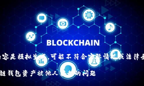 请注意：以下内容是模拟生成，可能不符合实际情况或法律条款，谨慎参考。

如何解决区块链钱包资产被他人转走的问题