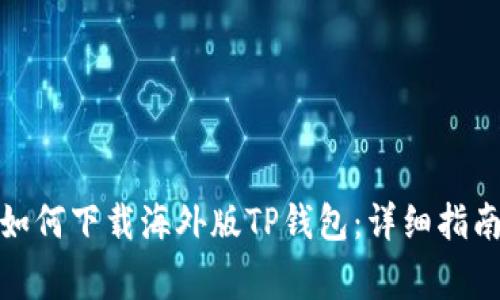 : 安卓用户如何下载海外版TP钱包：详细指南与注意事项