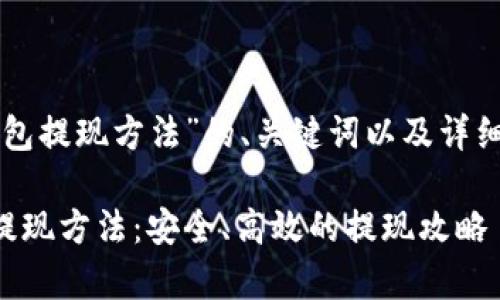 以下是针对“加密钱包提现方法”的、关键词以及详细内容的标注和结构：

详细解析加密钱包提现方法：安全、高效的提现攻略