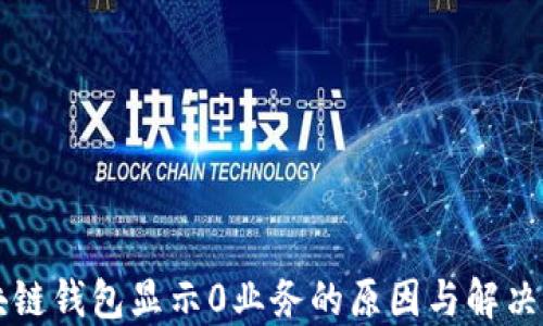 
区块链钱包显示0业务的原因与解决方案
