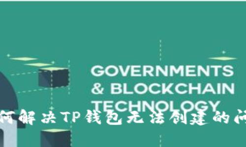 如何解决TP钱包无法创建的问题