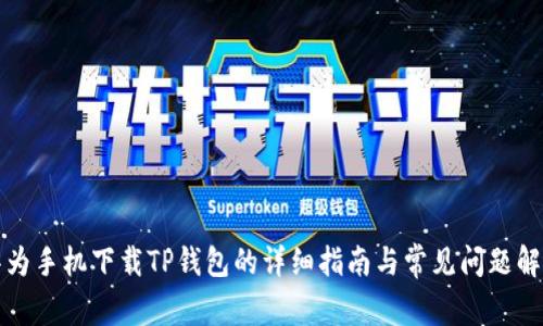 华为手机下载TP钱包的详细指南与常见问题解答