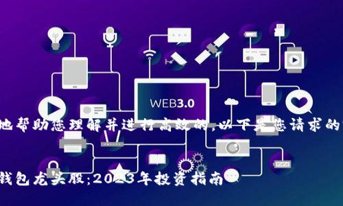 为了更好地帮助您理解并进行高效的，以下是您请求的完整示例：


数字货币钱包龙头股：2023年投资指南