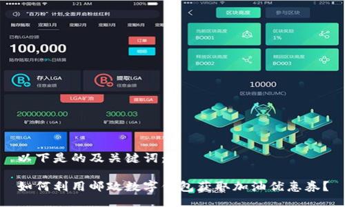 以下是的及关键词：

如何利用邮政数字钱包获取加油优惠券？