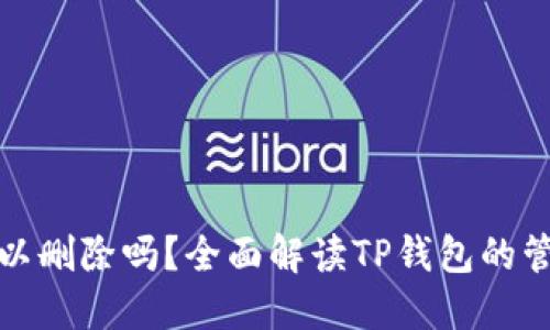 TP钱包可以删除吗？全面解读TP钱包的管理与操作