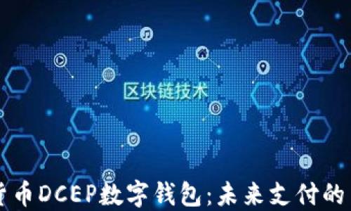 
央行数字货币DCEP数字钱包：未来支付的革命性变革
