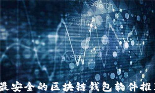 
2023年最安全的区块链钱包软件推荐与评测