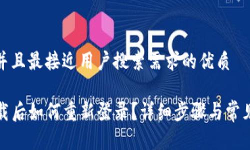 思考一个并且最接近用户搜索需求的优质

TP钱包卸载后如何重新登录？详细步骤与常见问题解答