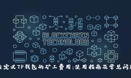 如何自定义TP钱包的矿工费用：使用指南及常见问题解答