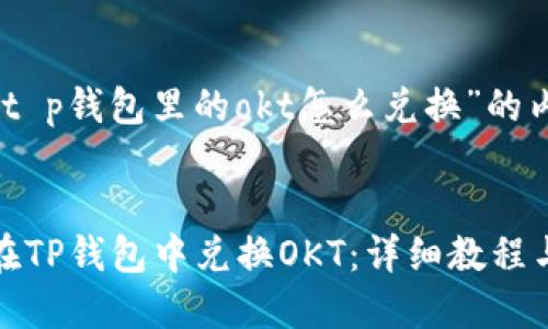 关于“t p钱包里的okt怎么兑换”的内容


如何在TP钱包中兑换OKT：详细教程与技巧