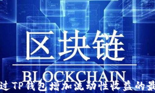 
如何通过TP钱包增加流动性收益的最佳实践