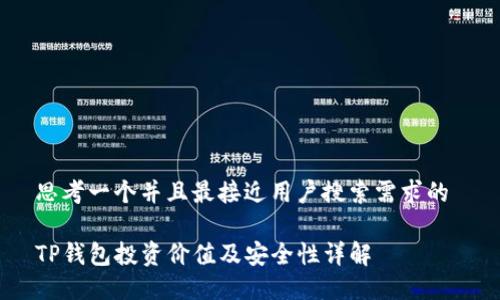 思考一个并且最接近用户搜索需求的 

TP钱包投资价值及安全性详解
