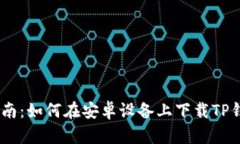 全面指南：如何在安卓设备上下载TP钱包App