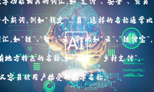 在创建一个数字的名称时，值得考虑几个重要因素，如易读性、独特性、品牌关联性以及是否能够引起用户的兴趣。以下是一些提供灵感的建议：

1. **简洁性**：选择一个简洁易记的名称，比如“易贷”、“快”。这样的名称能够帮助用户快速记住并传播。

2. **功能导向**：可以考虑名称中加入一些与数字功能相关的词汇，如“支付”、“安全”、“交易”等，如“安全支付宝”、“交易助手”等。

3. **创意组合**：尝试将两个或多个词组合成一个新词，例如“钱友”、“易”。这样的名称通常比较独特且有趣。

4. **使用科技感词汇**：结合一些科技感强的词汇，如“链”、“智”、“云”等，比如“云”、“链付宝”。

5. **地域文化**：结合当地的文化元素，创造具有地方特色的名称。如“都市”、“乡村支付”。

通过这些思路，可以构思出一个既符合品牌形象又容易被用户接受的数字名称。